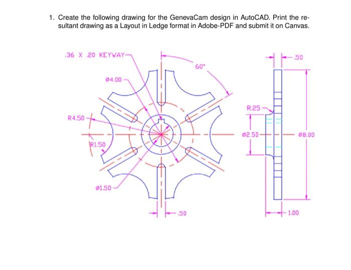 1. Create the following drawing for the GenevaCam design in AutoCAD. Print the re-
sultant drawing as a Layout in Ledge forma