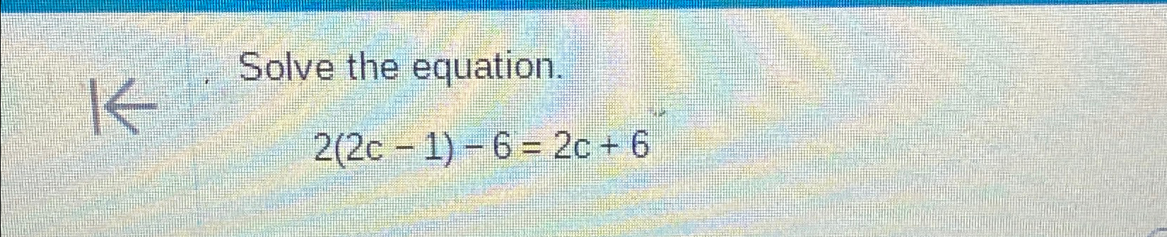 Solved Solve the equation.2(2c-1)-6=2c+6 | Chegg.com