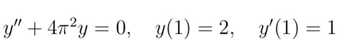 \( y^{\prime \prime}+4 \pi^{2} y=0, \quad y(1)=2, \quad y^{\prime}(1)=1 \)