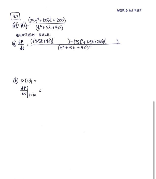 WEEK \( 6 \mathrm{HW} \) HELP (4) \( P(t)=\frac{\left(25 t^{2}+125 t+200\right)}{\left(t^{2}+5 t+40\right)} \) quOTENT RULE: