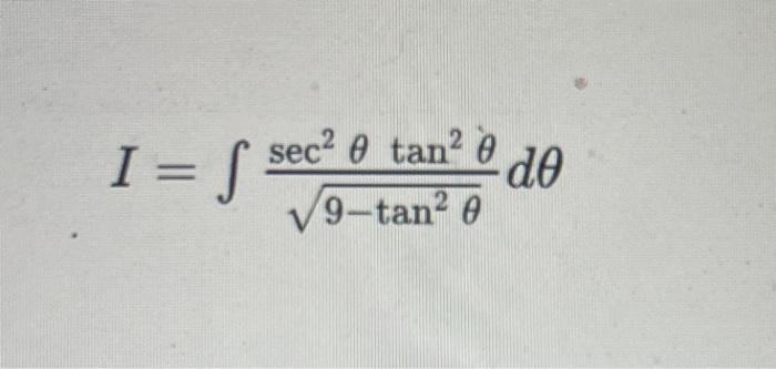 Solved I=∫9−tan2θsec2θtan2θ˙dθ | Chegg.com