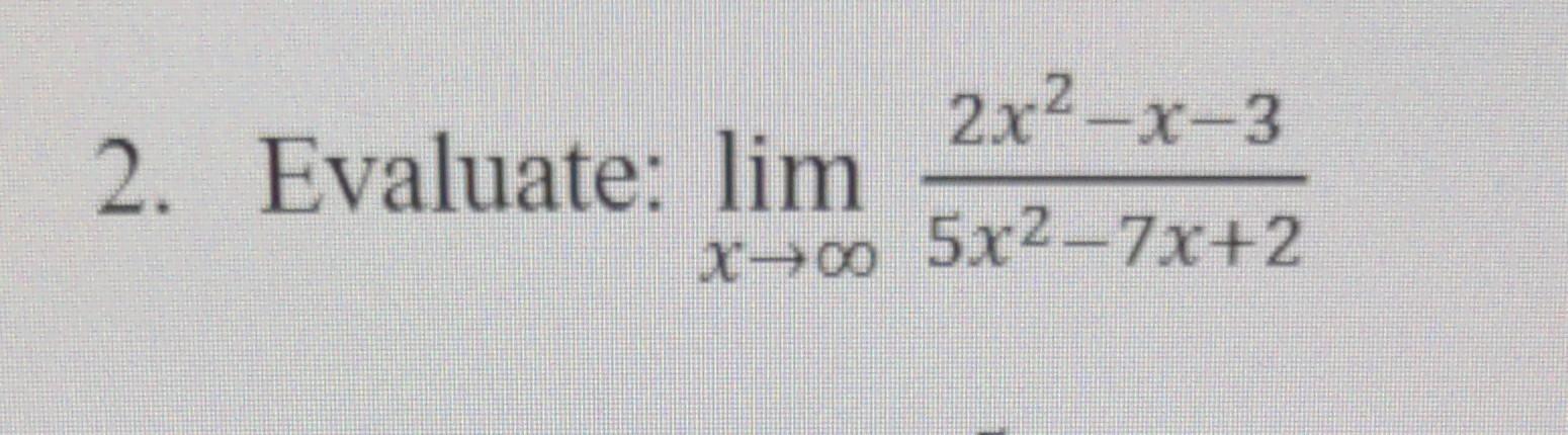 Solved 2. Evaluate: limx→∞5x2−7x+22x2−x−3 | Chegg.com