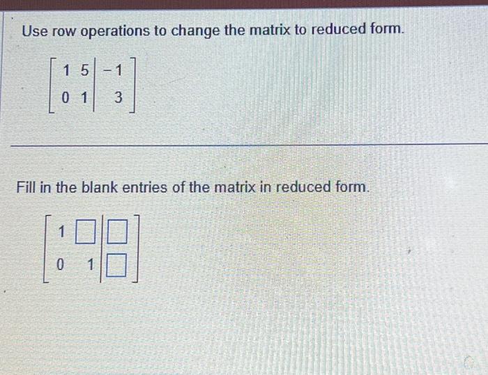 Solved Use row operations to change the matrix to reduced | Chegg.com