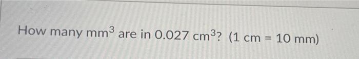 Solved How many mm3 are in 0.027 cm3? (1 cm = 10 mm) | Chegg.com