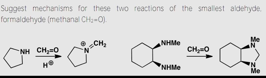 Suggest mechanisms for these two reactions of the smallest aldehyde, formaldehyde (methanal \( \mathrm{CH}_{2}=\mathrm{O} \) 