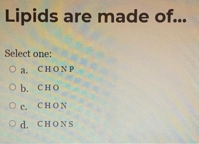 Solved Carbohydrates are made of Select one CHON O a. 0