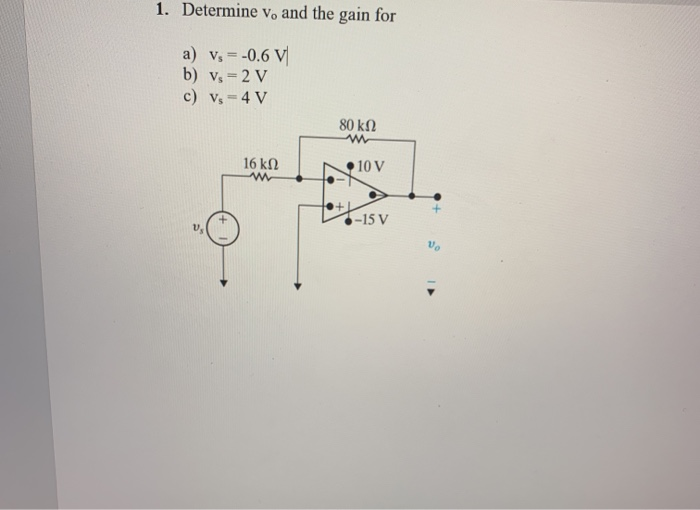 Solved 1. Determine ve and the gain for a) v = -0.6 V b) Vs | Chegg.com