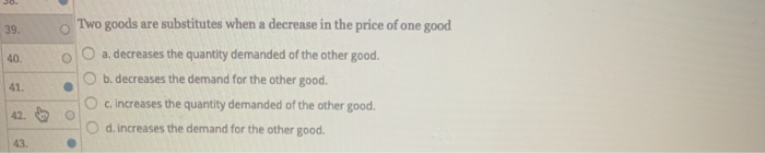 Solved JO 39. 40 Two goods are substitutes when a decrease | Chegg.com
