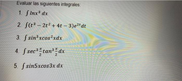 Evaluar las siguientes integrales: 1. \( \int \ln x^{3} d x \) 2. \( \int\left(t^{3}-2 t^{2}+4 t-3\right) e^{2 t} d t \) 3. \