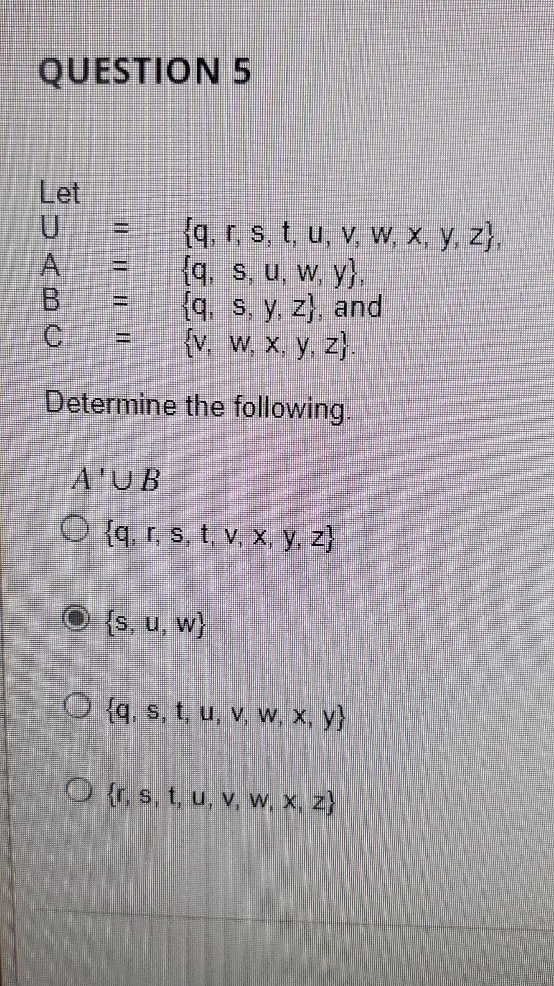 QUESTION 5 Let {q, r, s, t, u, v, w, x, y, z), {q, s, u, w, y}, {q. s, y, z), and {v, w, x, y, z). Determine the following. <