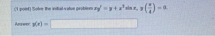 (1 point) Solve the initial-value problem \( x y^{\prime}=y+x^{2} \sin x, y\left(\frac{\pi}{4}\right)=0 \). Answer: \( y(x)=