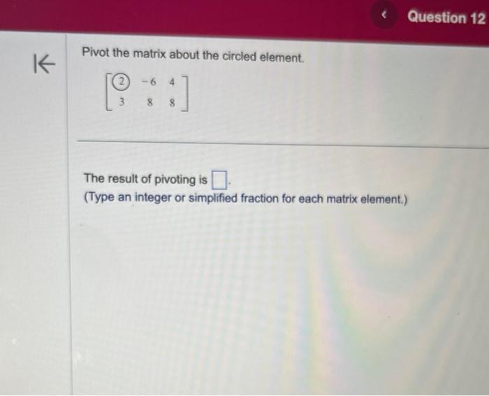 Solved Pivot the matrix about the circled element. [23−6848] | Chegg.com