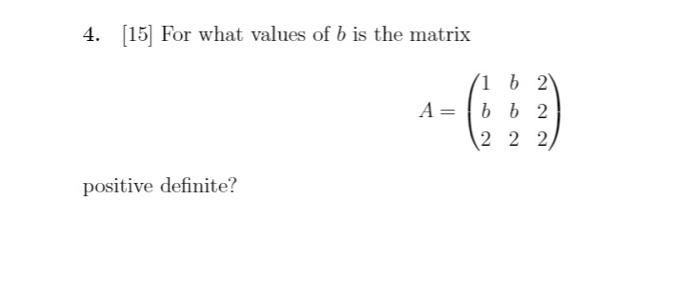 Solved 4. [15] For what values of b is the matrix 1 b 2 A= b | Chegg.com