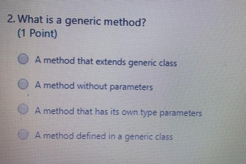 Solved 2. What is a generic method? (1 Point) A method that | Chegg.com