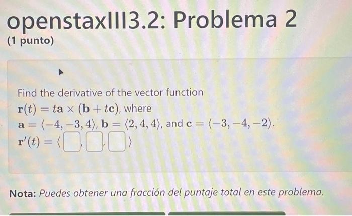 openstaxIII3.2: Problema 2 (1 punto) Find the derivative of the vector function \( \mathbf{r}(t)=t \mathbf{a} \times(\mathbf{