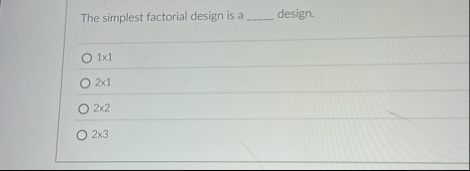 Solved The simplest factorial design is a | Chegg.com