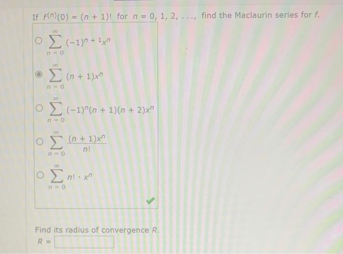 If f(n) (0) = (n + 1)! for n = 0, 1, 2, ...., find the Maclaurin series for f.
O
οΣ (-1) + 1χή.
Π-Ο
ΠΟ
* Σ(n + 1)x
ο Σ(-1)?(n
