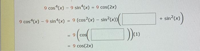 \( \begin{aligned} 9 \cos ^{4}(x) & -9 \sin ^{4}(x)=9 \cos (2 x) \\ 9 \cos ^{4}(x)-9 \sin ^{4}(x) & =9\left(\cos ^{2}(x)-\sin