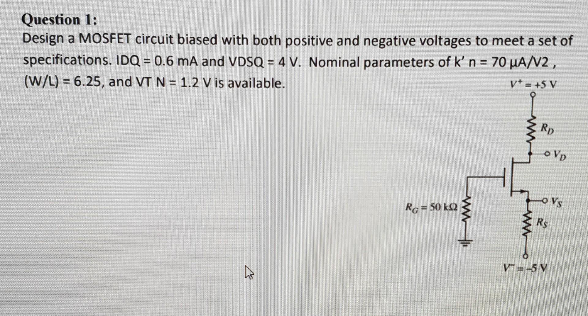 Solved Question 1: Design a MOSFET circuit biased with both | Chegg.com