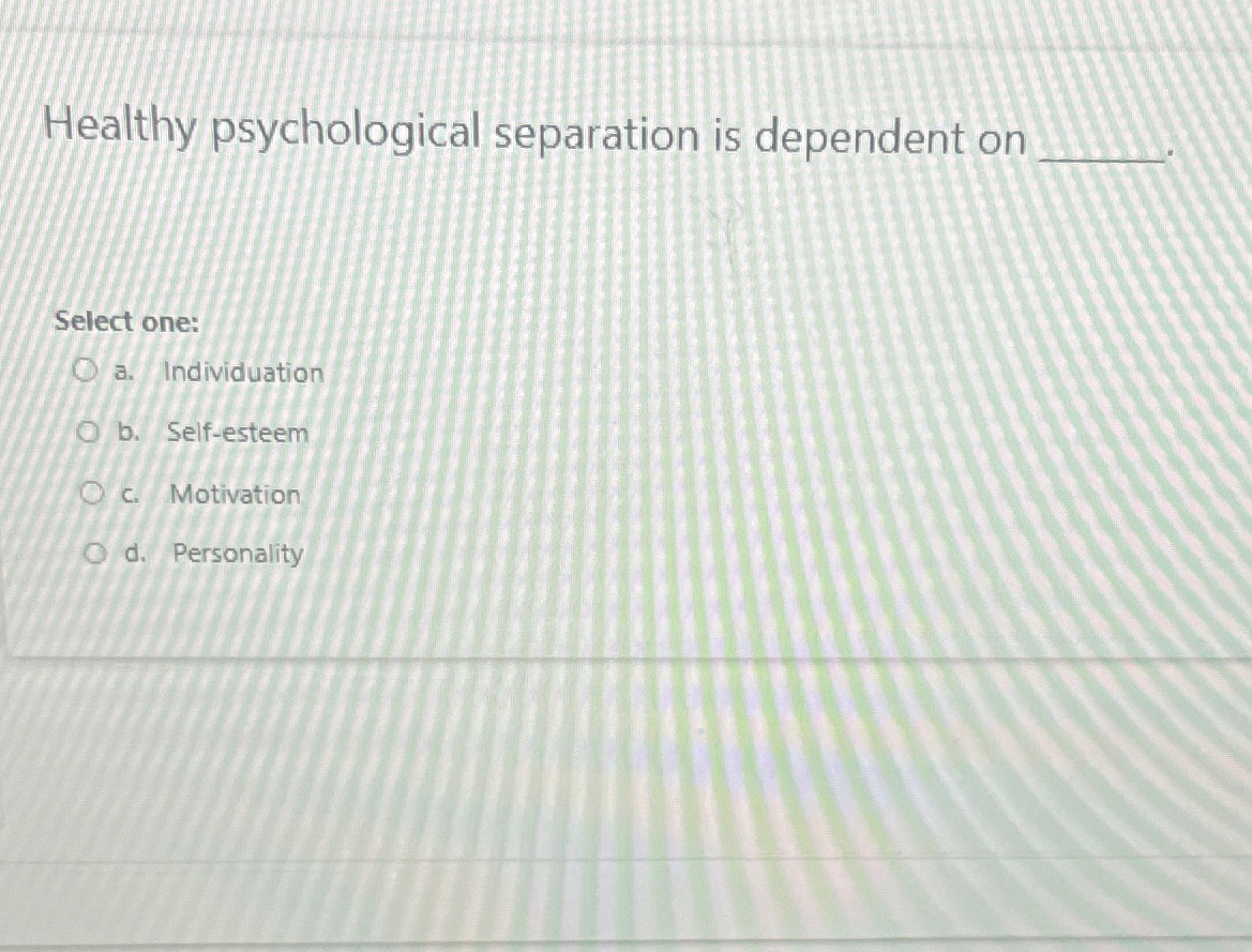 Solved Healthy psychological separation is dependent | Chegg.com