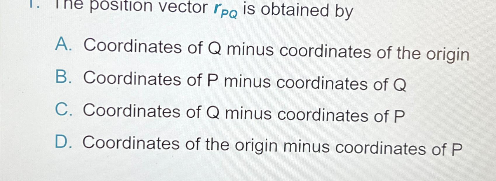 Solved The position vector rPQ ﻿is obtained byA. | Chegg.com