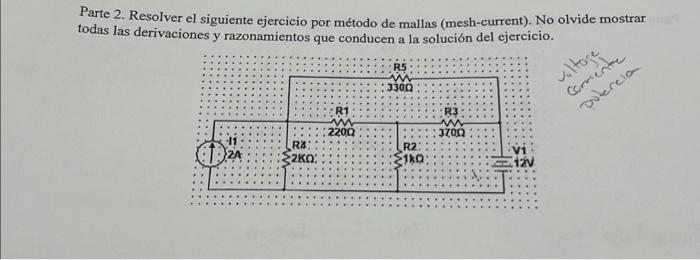 Parte 2. Resolver el siguiente ejercicio por método de mallas (mesh-current). No olvide mostrar todas las derivaciones y razo