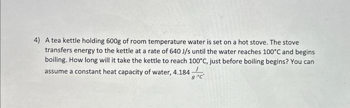 Solved 4) A tea kettle holding 600 g of room temperature | Chegg.com