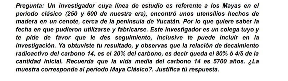 Pregunta: Un investigador cuya línea de estudio es referente a los Mayas en el período clásico (250 y 600 de nuestra era), en