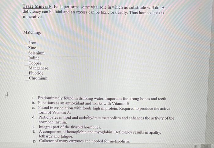 Trace Minerals: Each performs some vital role in which no substitute will do. A deficiency can be fatal and an excess can be