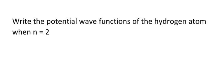 Solved Write the potential wave functions of the hydrogen | Chegg.com