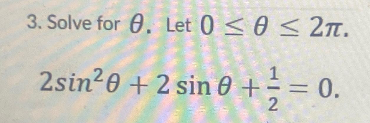 Solved Solve for θ. ﻿Let 0≤θ≤2π.2sin2θ+2sinθ+12=0 | Chegg.com