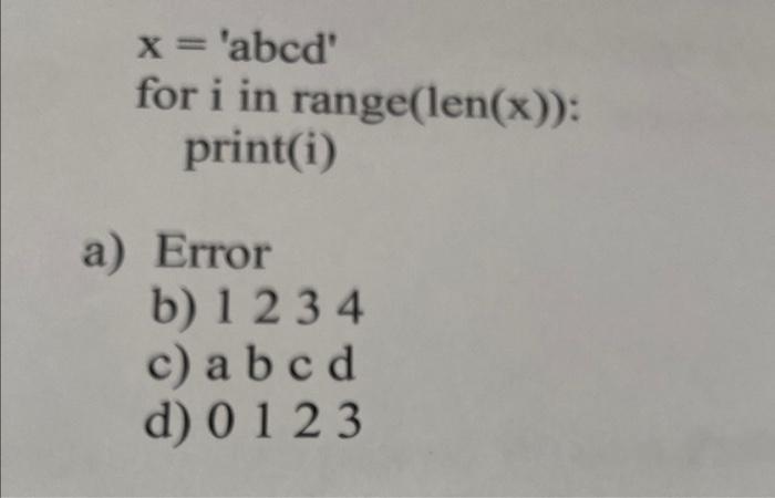 Solved x= 'abcd' for i in range(len( x)) : print(i) a) Error | Chegg.com