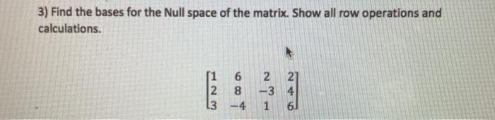 Solved 3) Find the bases for the Null space of the matrix. | Chegg.com