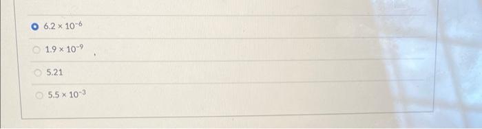 6.2 x 10-6
1.9 × 10-?
5.21
5.5 x 10-3