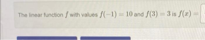 Solved The linear function f with values f(−1)=10 and f(3)=3 | Chegg.com