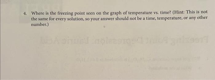 4. Where is the freezing point seen on the graph of temperature vs. time? (Hint: This is not the same for every solution, so