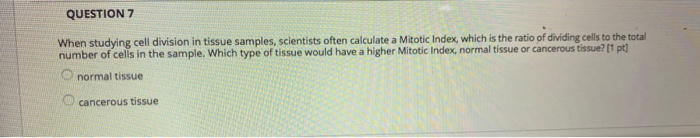 Solved QUESTION 7 When studying cell division in tissue | Chegg.com