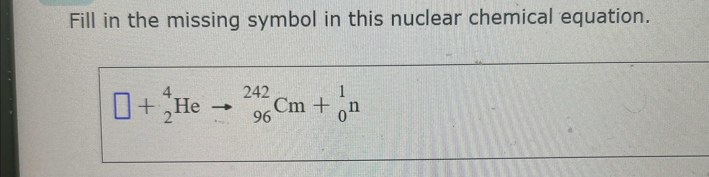 Solved Fill in the missing symbol in this nuclear chemical | Chegg.com