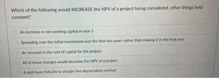 Solved Which of the following would INCREASE the NPV of a | Chegg.com