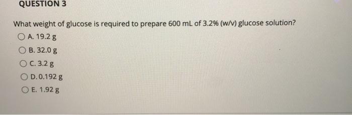 Solved Question 3 What Weight Of Glucose Is Required To P Chegg Com