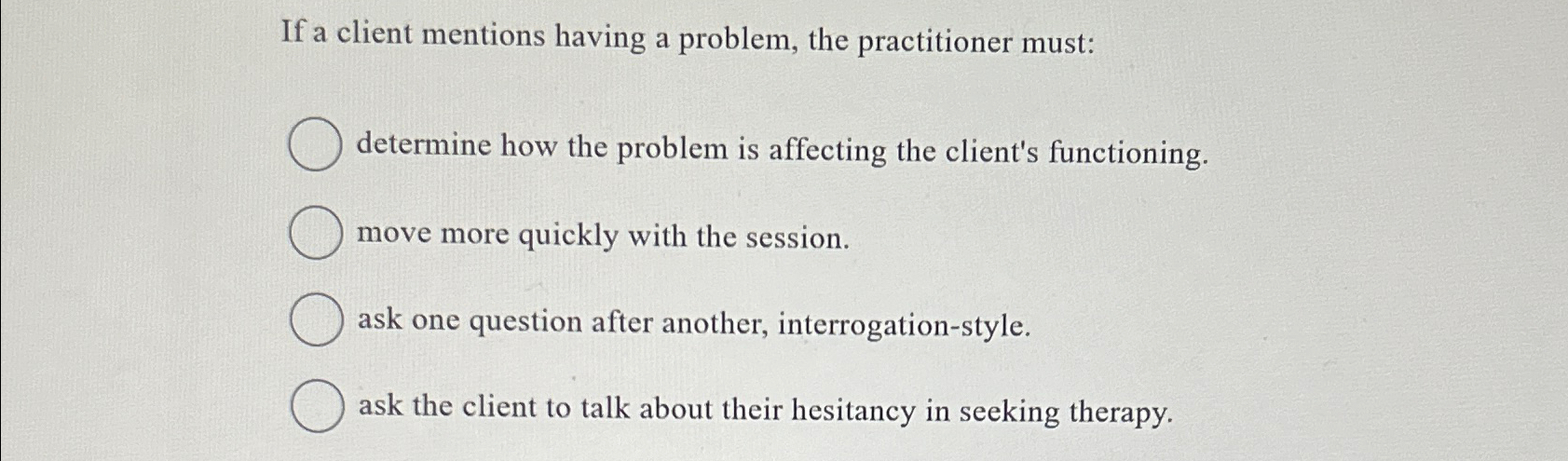 Solved If a client mentions having a problem, the | Chegg.com