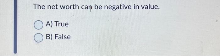 Solved The net worth can be negative in value. OA) True OB) | Chegg.com