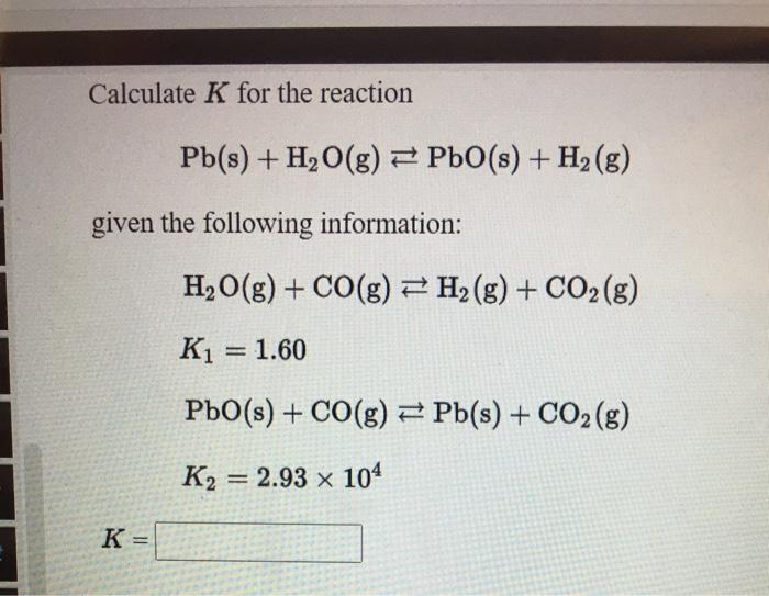 Solved Calculate K for the reaction Pb(s) + H2O(g) = PbO(s) | Chegg.com