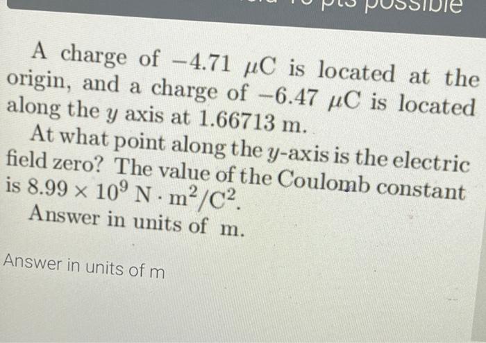 A charge of \( -4.71 \mu \mathrm{C} \) is located at the origin, and a charge of \( -6.47 \mu \mathrm{C} \) is located along 