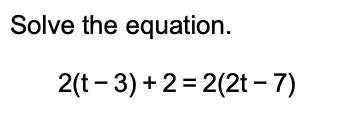Solved Solve the equation.2(t-3)+2=2(2t-7) | Chegg.com