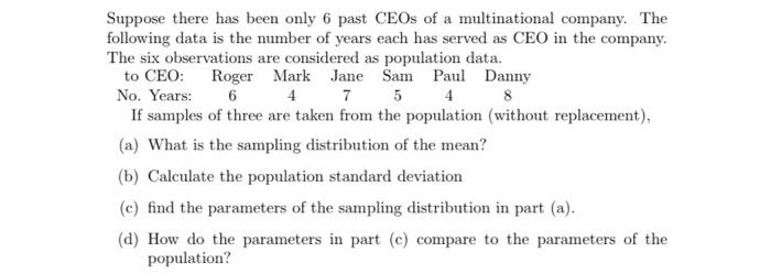 Suppose there has been only 6 past CEOs of a multinational company. The
following data is the number of years each has served