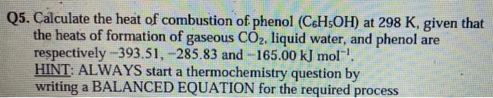 Q5. Calculate the heat of combustion of phenol \( \left(\mathrm{C}_{6} \mathrm{H}_{5} \mathrm{OH}\right) \) at \( 298 \mathrm