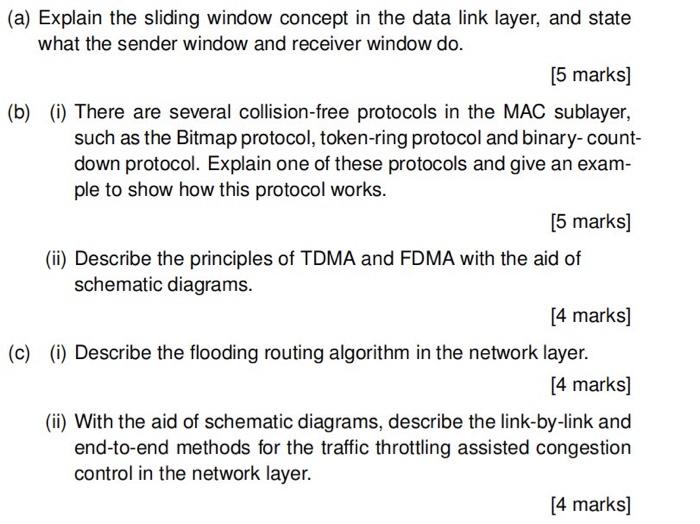 (a) Explain the sliding window concept in the data link layer, and state what the sender window and receiver window do.
[5 ma