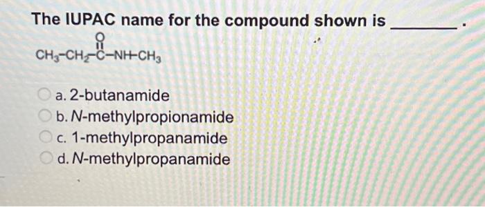 The IUPAC name for the compound shown is
a. 2-butanamide
b. \( N \)-methylpropionamide
c. 1-methylpropanamide
d. \( N \)-meth