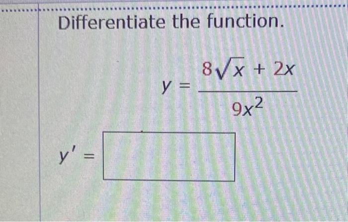 Differentiate the function. \[ y=\frac{8 \sqrt{x}+2 x}{9 x^{2}} \]